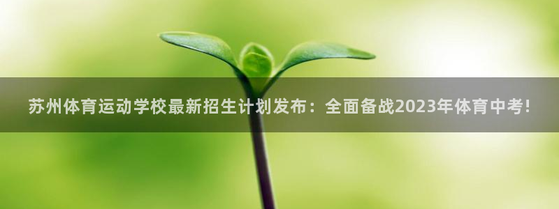  米兰体育软件怎么样啊：苏州体育运动学校最新招生计划发布：全面