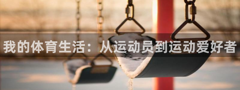 米兰体育入口：我的体育生活：从运动员到运动爱好者